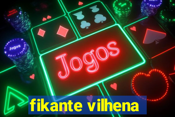 fikante vilhena